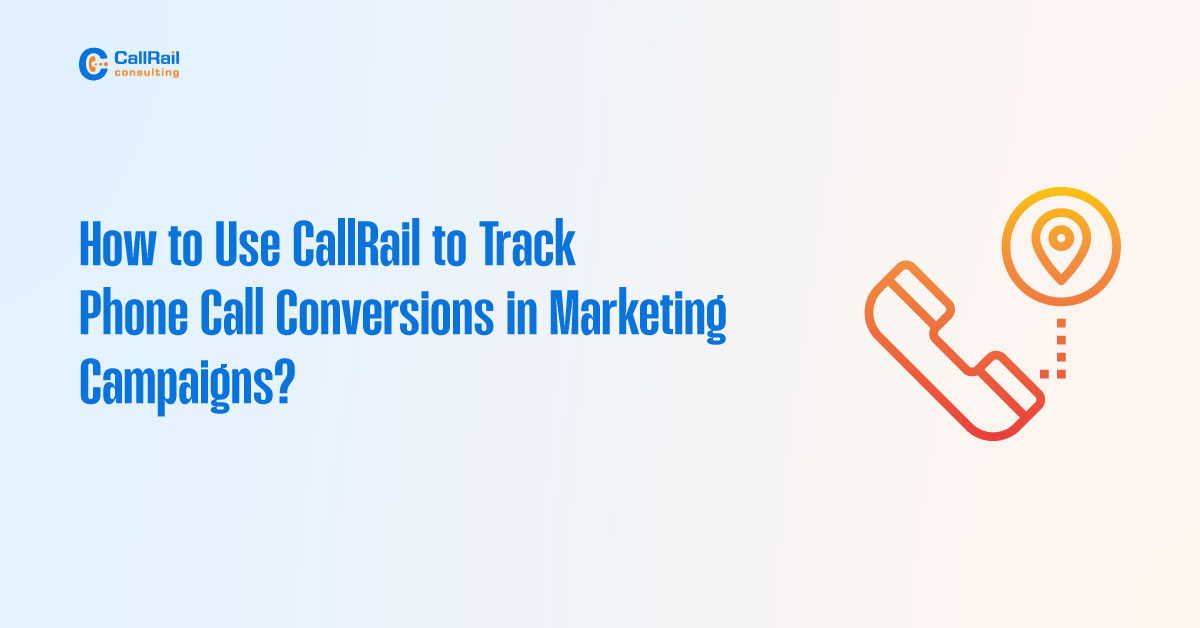 How to Use CallRail to Track Phone Call Conversions in Marketing Campaign