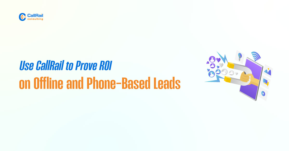 Use CallRail to Prove ROI on Offline and Phone Based Leads
